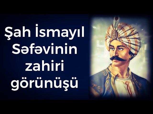 Şah İsmayıl Səfəvinin xarici görünüşü haqqında.