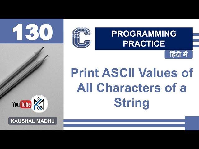 C Program to Print ASCII Values of All Characters of a String in Hindi | Kaushal Madhu