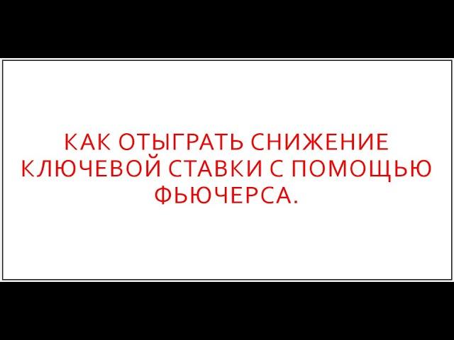 Как отыграть снижение ключевой ставки с помощью фьючерса.