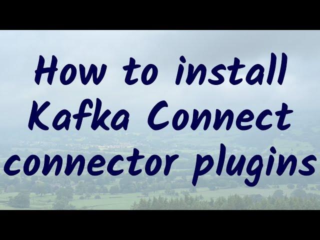 How to install Kafka Connect connector plugins