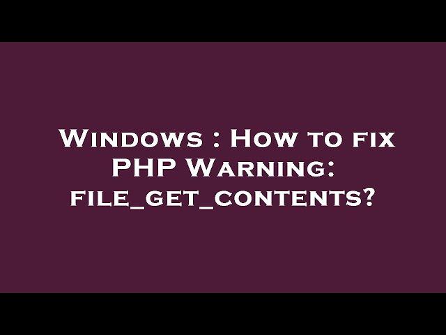 Windows : How to fix PHP Warning: file_get_contents?