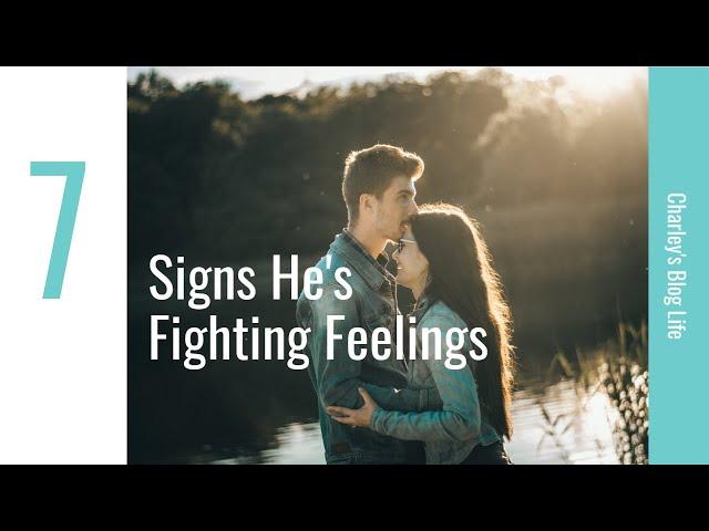 7 SIGNS HE'S FIGHTING HIS FEELINGS FOR YOU | CHARLEY'S BLOG LIFE