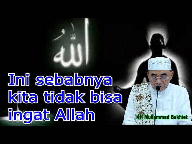 K.H Muhammad Bakhiet || Ini sebabnya kita tidak bisa ingat Allah