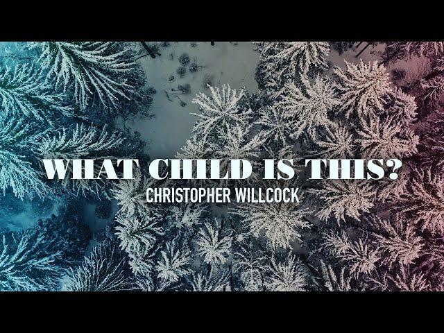 What Child Is This? - Christoper Willcock