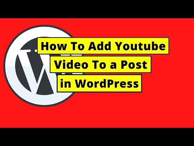 How To Add Youtube Video To a Post in WordPress