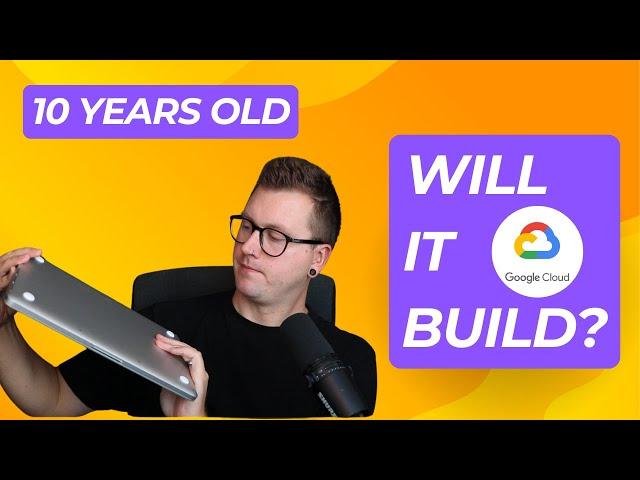 Building with Google Cloud on a 10-Year-Old Laptop!  No Supercomputer Needed!