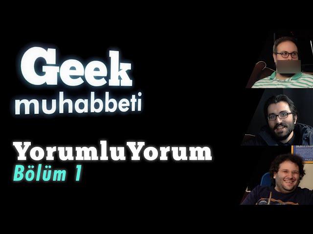 Geek Muhabbeti  YorumluYorum #1 - "Abi Bence Sevişme Olmalı"