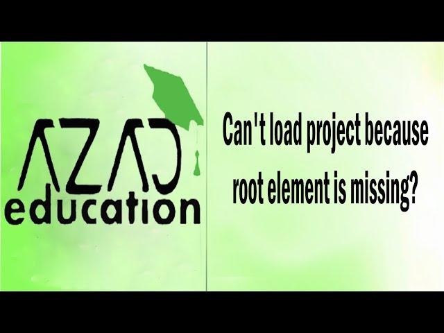 #azadeducation can't load project because root element is missing?