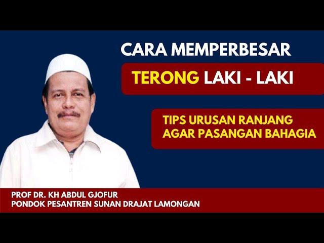 CARA MEMPERBESAR ( Mr. P )TERONG LAKI-LAKI - Prof Dr KH ABDUL GHOFUR Pesantren SUNAN DRAJAT Lamongan