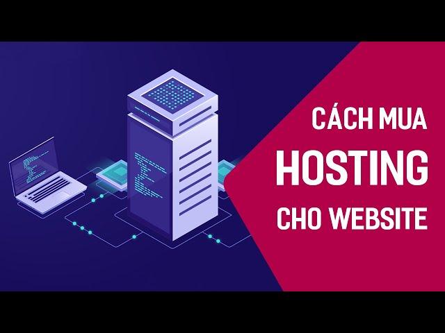 Cách Mua Hosting Phù Hợp Cho Website | Mua Hosting Nào Thì Tốt?