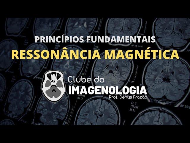 Ressonância Magnética: Princípios físicos e aplicações práticas