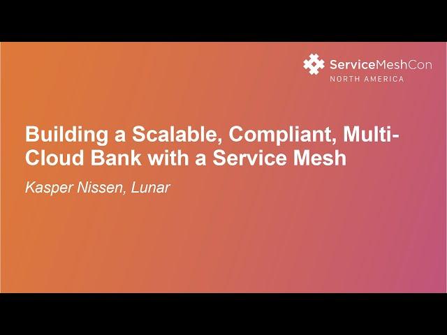 Building a Scalable, Compliant, Multi-Cloud Bank with a Service Mesh - Kasper Nissen, Lunar