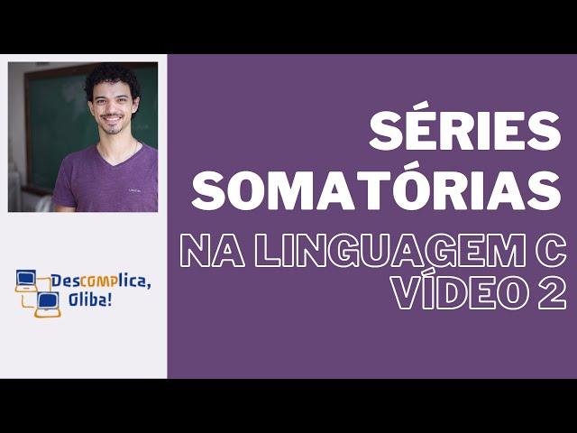 Programe na Linguagem c do Zero - Cálculo de Series Somatórias (Vídeo 2)