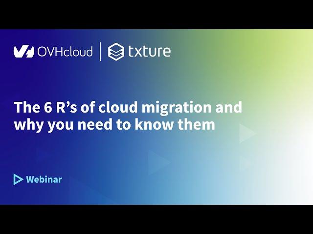 Webinar | The 6 R's of cloud migration and why you need to know them