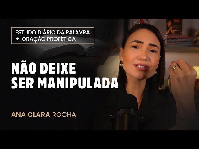 ORAÇÃO PROFÉTICA - NÃO DEIXE SER MANIPULADA / Ana Clara Rocha