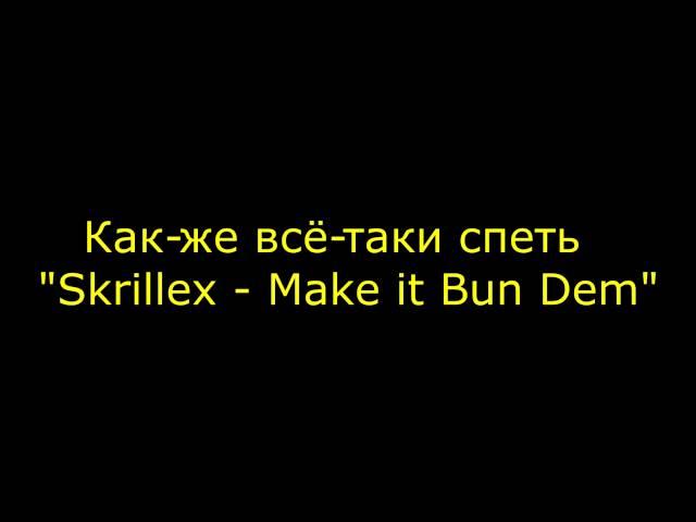 Как же всё-таки спеть''skrillex - Make it Bun Dem"