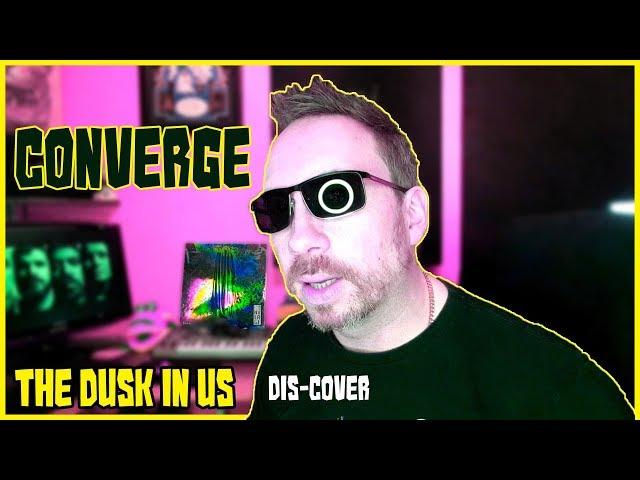 ON VINYL | CONVERGE - THE DUSK IN US | REACTION | GENUINE FIRST LISTEN