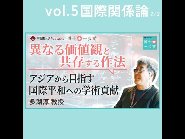 Vol.5 国際関係論（2/2）/【異なる価値観と共存する作法】アジアから目指す国際平和への学術貢献 / 多湖淳教授