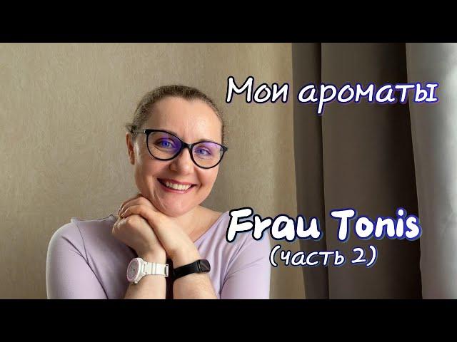 Мои ароматы. Frau Tonis. Часть 2