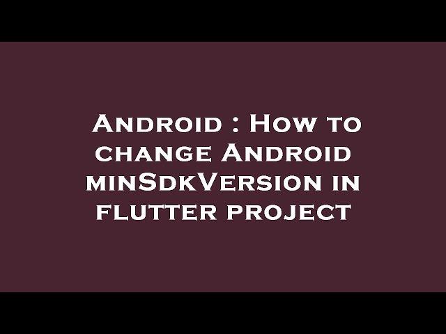 Android : How to change Android minSdkVersion in flutter project