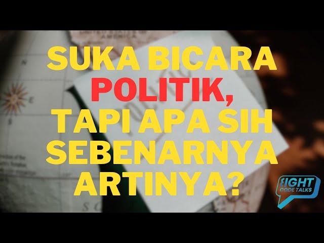 SUKA BICARA POLITIK, TAPI APA SIH SEBENARNYA ARTINYA?