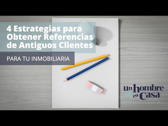 4 Estrategias Increíbles para Obtener Referencias de Antiguos Clientes para tu Inmobiliaria