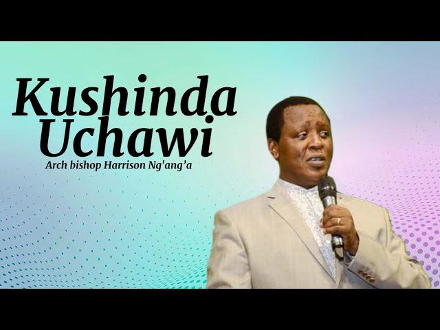 Arch Bishop Harrison Ng'ang'a - Kushinda Uchawi