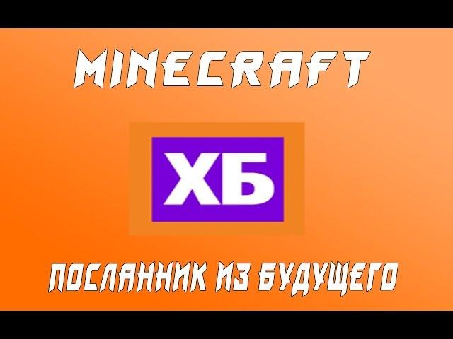 MineCraft-ХБ "Посланник из будущего"