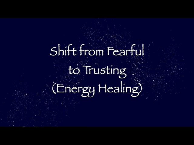 Shift from Fearful to Trusting (Energy Healing)