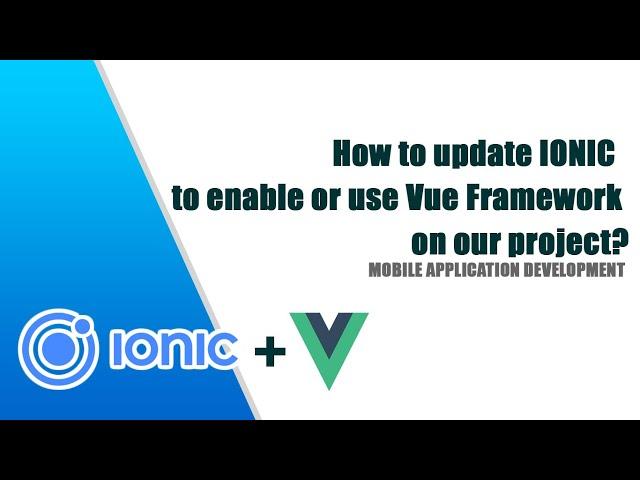 How to update Ionic to enable or use Vue Framework on our project?