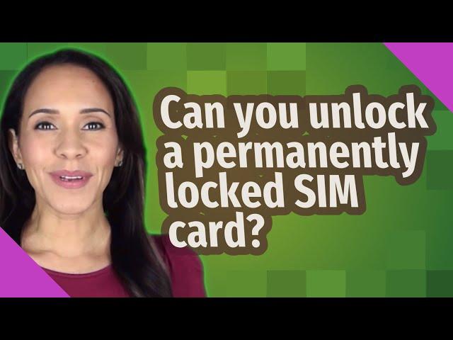 Can you unlock a permanently locked SIM card?