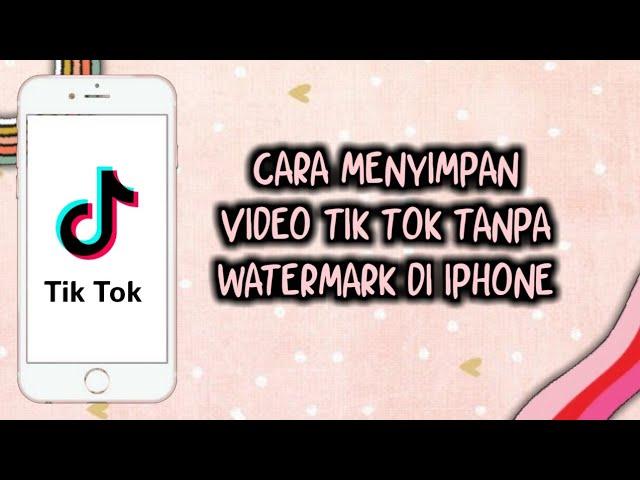 CARA MENYIMPAN VIDEO TIK TOK TANPA WATERMARK DI IPHONE