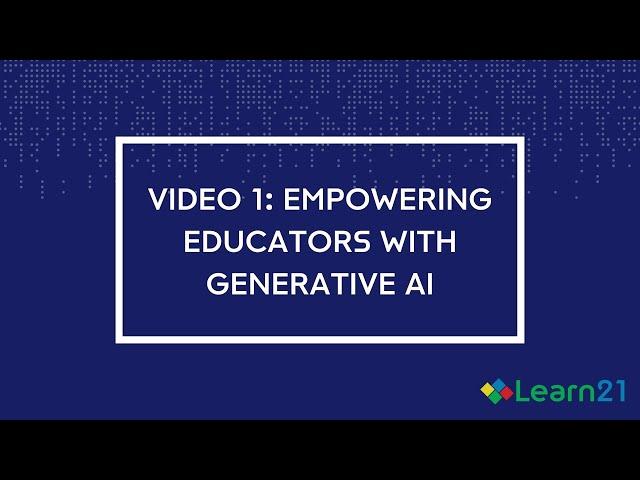 Learn21 AI Video 1: Empowering Educators with Generative AI