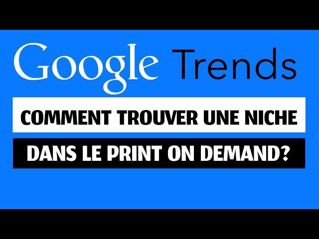 Comment utiliser Google Trends pour trouver une niche dans le Print on demand?