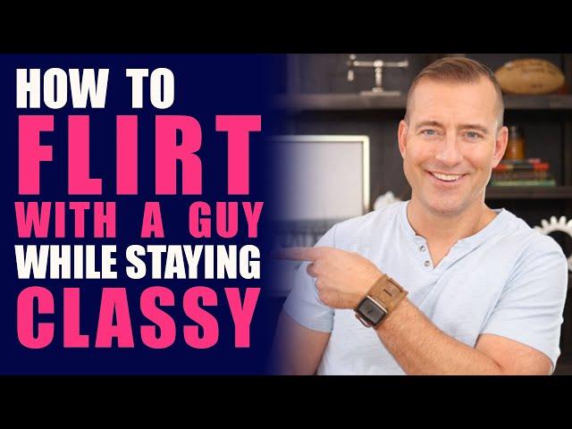 How to Flirt with a Guy While Staying Classy | Dating Advice for Women by Mat Boggs