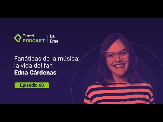 Fanáticas de la música: la vida del fan, con Edna Cárdenas
