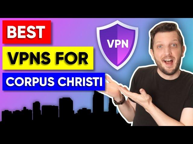 Best VPN for Corpus Christi, Texas US  For Safety, Streaming & Speed in 2025