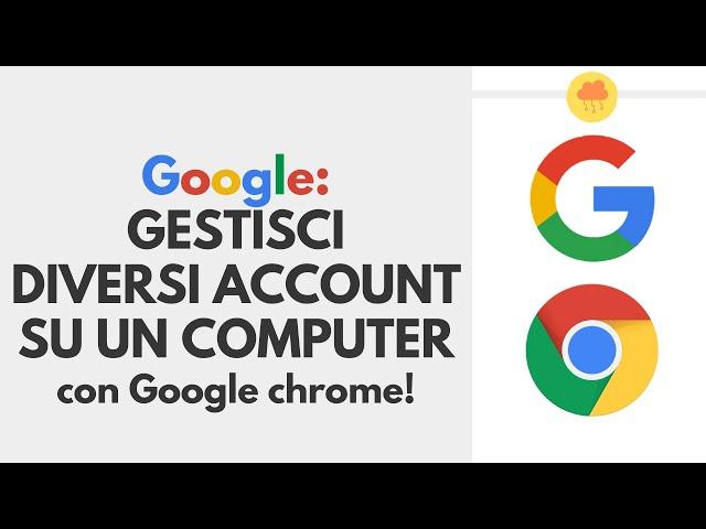 GOOGLE CHROME gestisci diversi account sullo stesso computer