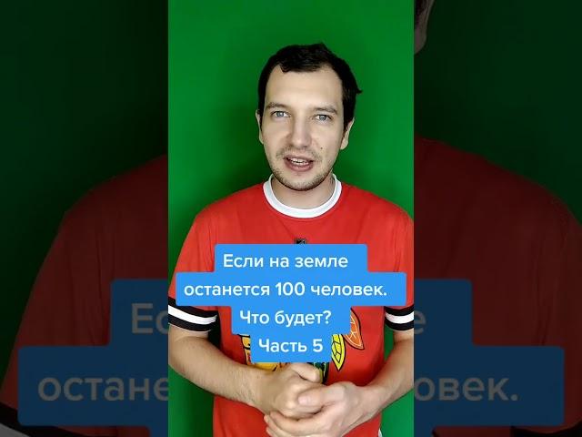 ЧТО БУДЕТ ЕСЛИ НА ЗЕМЛЕ ОСТАНЕТСЯ 100 ЧЕЛОВЕК? 5 ЧАСТЬ #Shorts