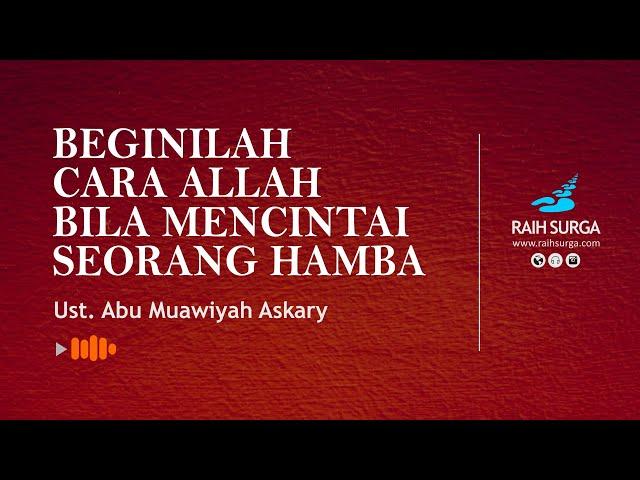 Beginilah Cara Allah Bila Mencintai Seorang Hamba | Ust. Abu Muawiyah Askary