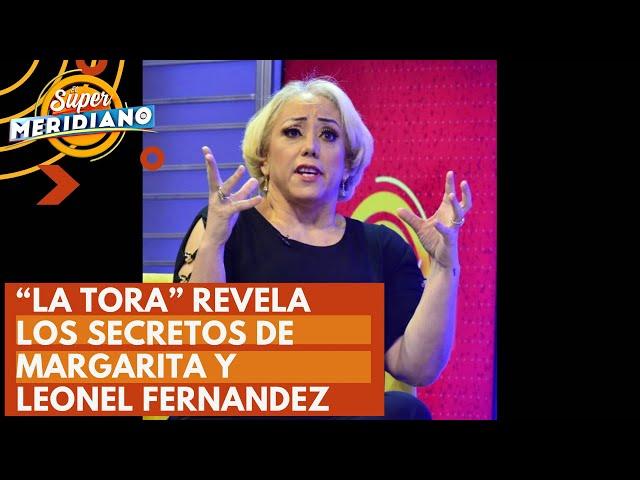 Claudia Perez ''La Tora'' revela los secretos de Margarita Cedeño y Leonel Fernández