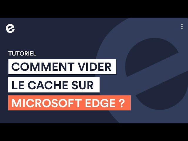 Comment faire pour vider le cache sur le navigateur Microsoft Edge ? (et libérer de l'espace)