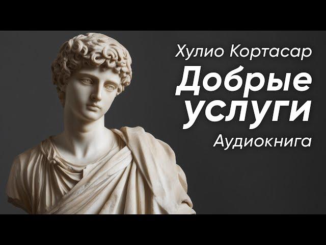 Добрые услуги. Хулио Кортасар ( рассказ ) / аудиокнига