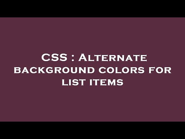 CSS : Alternate background colors for list items