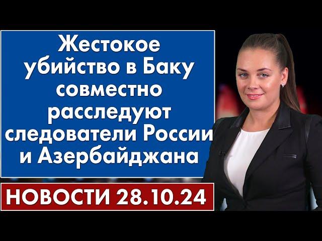 Жестокое убийство в Баку совместно расследуют следователи России и Азербайджана. 28 октября