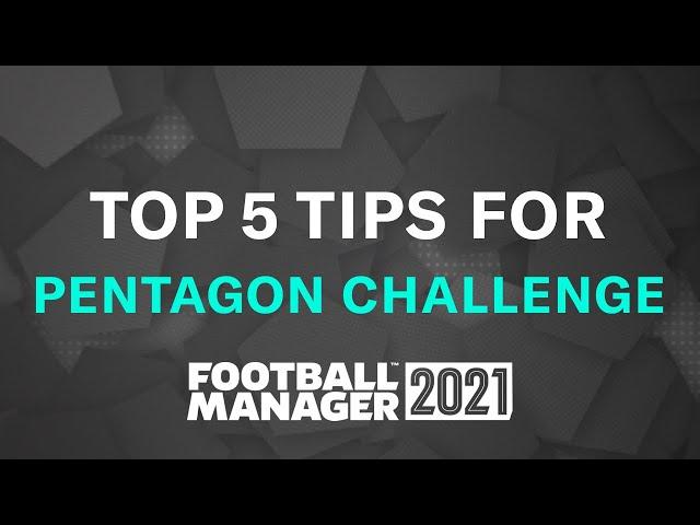 TOP 5 TIPS FOR A PENTAGON CHALLENGE | Football Manager 2021