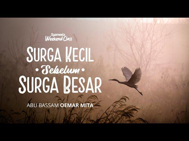 WEEKEND CLASS : Surga Kecil Sebelum Surga Besar | Abu Bassam Oemar Mita