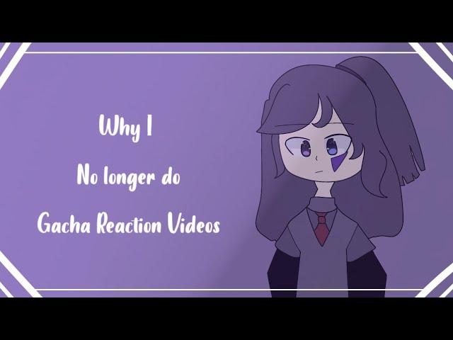 (OUTDATED?)  / Why I no longer do Gacha Reaction Videos