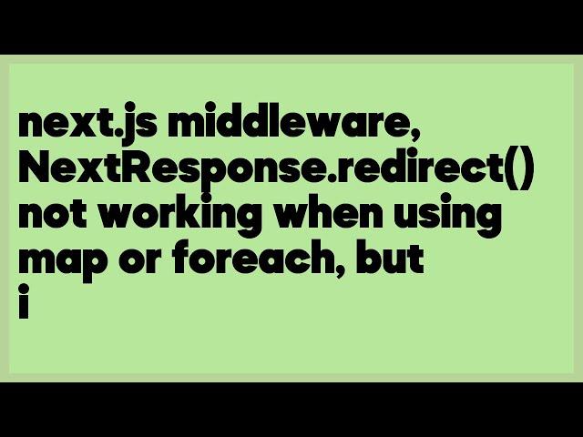 next.js middleware, NextResponse.redirect() not working when using map or foreach, bu... (2 answers)