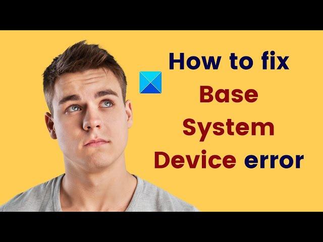 How to fix Base System Device error in Windows 11/10